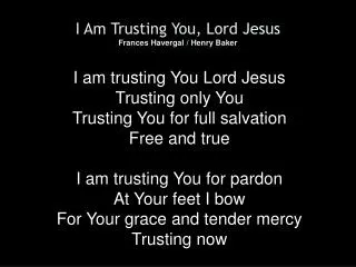 I Am Trusting You, Lord Jesus Frances Havergal / Henry Baker