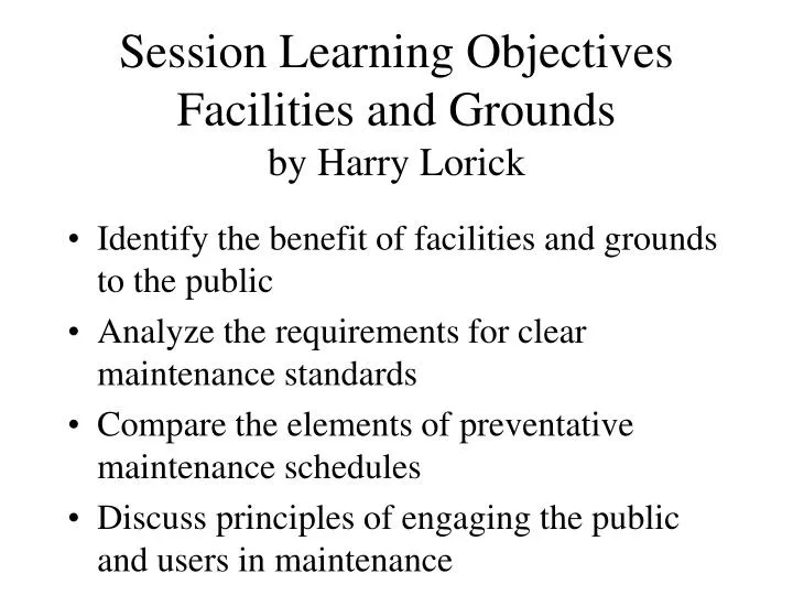 session learning objectives facilities and grounds by harry lorick