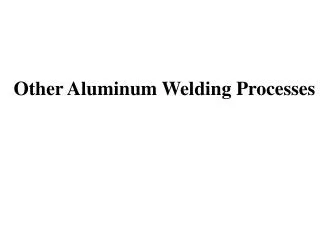 Other Aluminum Welding Processes