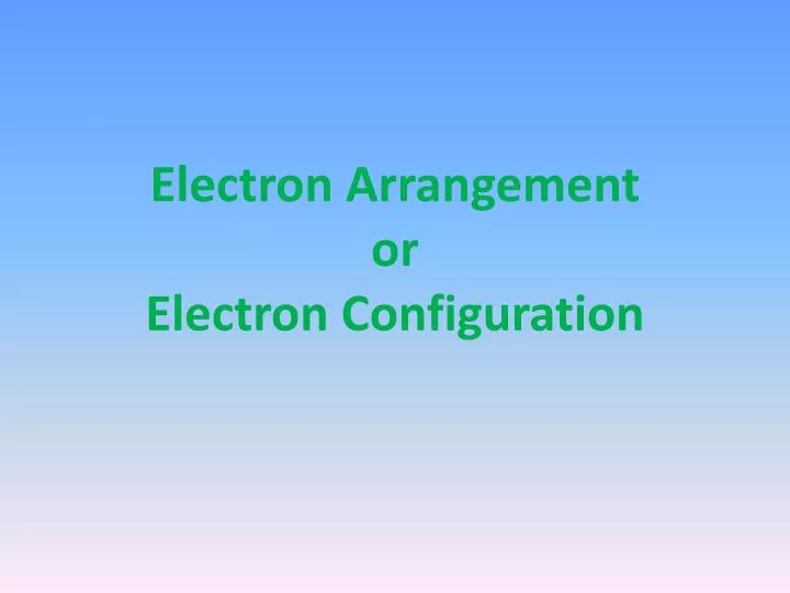 electron arrangement or electron configuration