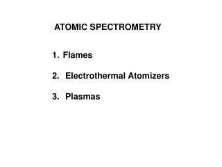 ATOMIC SPECTROMETRY Flames Electrothermal Atomizers Plasmas