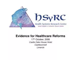 Evidence for Healthcare Reforms 17 th October, 2008 Castle Oaks House Hotel Castleconnell