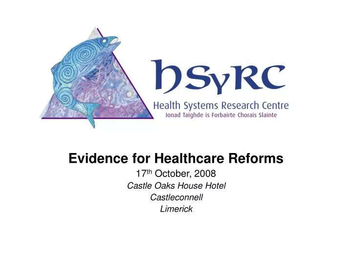 evidence for healthcare reforms 17 th october 2008 castle oaks house hotel castleconnell limerick