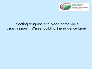 Injecting drug use and blood borne virus transmission in Wales: building the evidence base