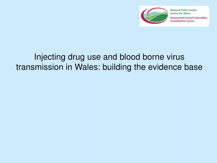 injecting drug use and blood borne virus transmission in wales building the evidence base