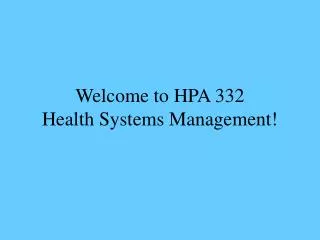 Welcome to HPA 332 Health Systems Management!