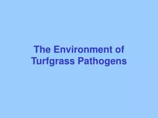 The Environment of Turfgrass Pathogens