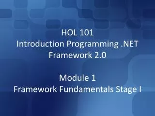 HOL 101 Introduction Programming .NET Framework 2.0 Module 1 Framework Fundamentals Stage I