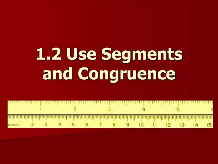 1 2 use segments and congruence