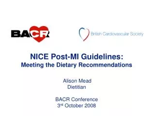 NICE Post-MI Guidelines: Meeting the Dietary Recommendations Alison Mead Dietitian