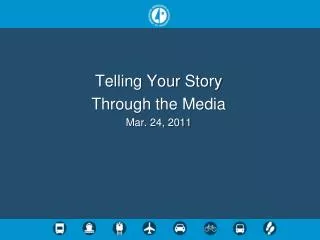 Telling Your Story Through the Media Mar. 24, 2011