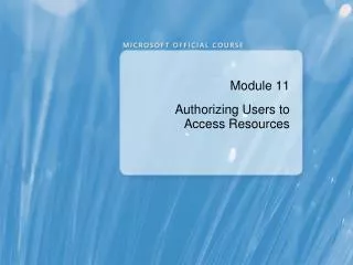 Module 11 Authorizing Users to Access Resources