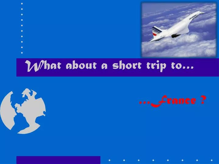 what about a short trip to