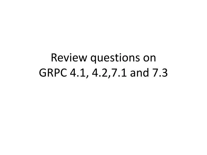 review questions on grpc 4 1 4 2 7 1 and 7 3