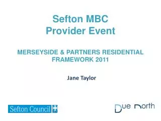 Sefton MBC Provider Event MERSEYSIDE &amp; PARTNERS RESIDENTIAL FRAMEWORK 2011