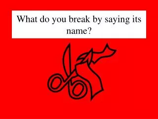 What do you break by saying its name?