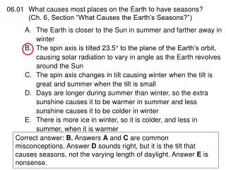 The Earth is closer to the Sun in summer and farther away in winter