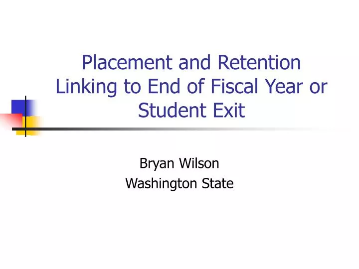 placement and retention linking to end of fiscal year or student exit