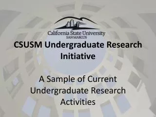 CSUSM Undergraduate Research Initiative A Sample of Current Undergraduate Research Activities