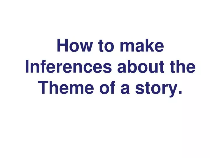 how to make inferences about the t heme of a story