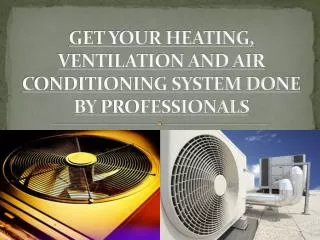 GET YOUR HEATING, VENTILATION AND AIR CONDITIONING SYSTEM DO