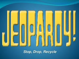Stop, Drop, Recycle
