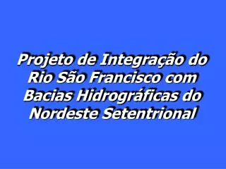 Projeto de Integração do Rio São Francisco com Bacias Hidrográficas do Nordeste Setentrional