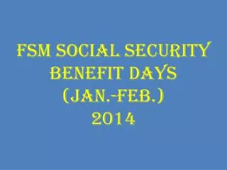 FSM SOCIAL SECURITY BENEFIT DAYS (Jan.-Feb.) 2014