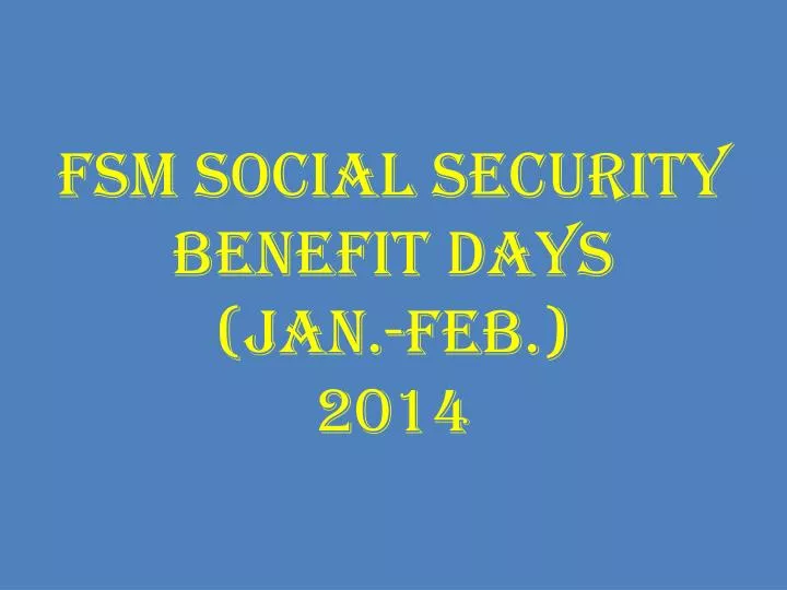 fsm social security benefit days jan feb 2014
