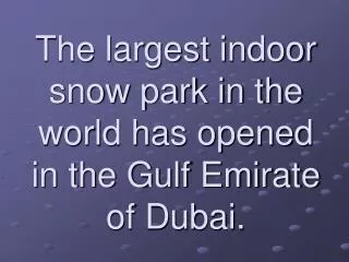 The largest indoor snow park in the world has opened in the Gulf Emirate of Dubai.