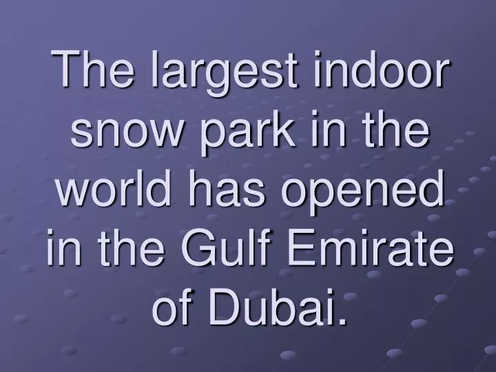 the largest indoor snow park in the world has opened in the gulf emirate of dubai