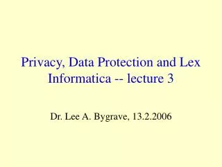 Privacy, Data Protection and Lex Informatica -- lecture 3