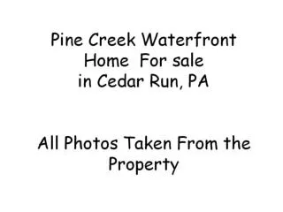 Pine Creek Waterfront Home For sale in Cedar Run, PA All Photos Taken From the Property