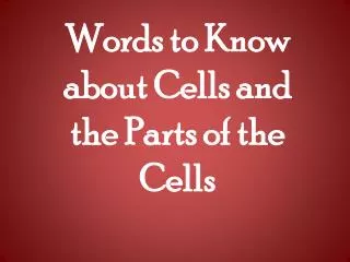 Words to Know about Cells and the Parts of the Cells