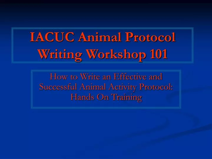 iacuc animal protocol writing workshop 101