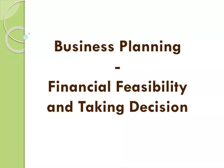 business planning financial feasibility and taking decision