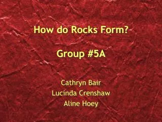 How do Rocks Form? Group #5A