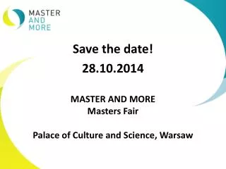 Save the date! 28.10.2014 MASTER AND MORE Masters Fair Palace of Culture and Science , Warsaw