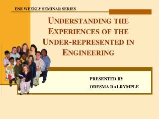 Understanding the Experiences of the Under-represented in Engineering