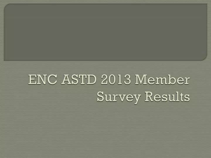 enc astd 2013 member survey results