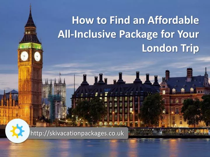 how to find an affordable all inclusive package for your london trip