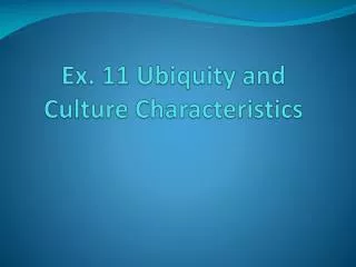 Ex. 11 Ubiquity and Culture Characteristics