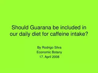 Should Guarana be included in our daily diet for caffeine intake?