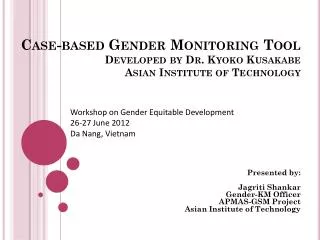 Case-based Gender Monitoring Tool Developed by Dr. Kyoko Kusakabe Asian Institute of Technology
