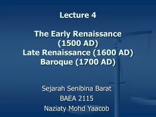Lecture 4 The Early Renaissance (1500 AD) Late Renaissance (1600 AD) Baroque (1700 AD)
