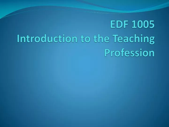 edf 1005 introduction to the teaching profession