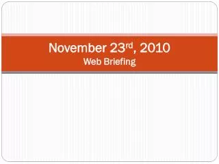 November 23 rd , 2010 Web Briefing