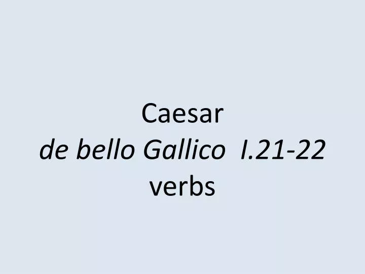 caesar de bello gallico i 21 22 verbs