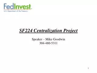SF224 Centralization Project Speaker – Mike Goodwin 304-480-5311