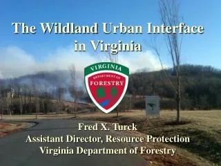 The Wildland Urban Interface in Virginia Fred X. Turck